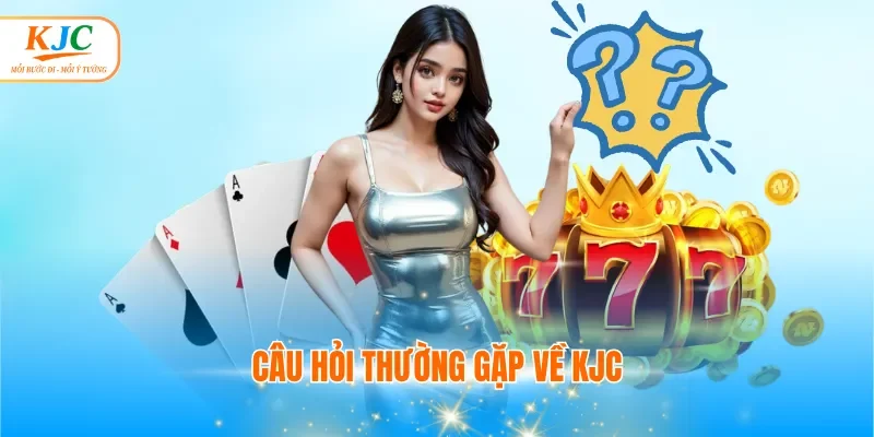 Câu hỏi thường gặp về KJC