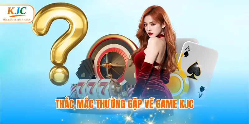 Thắc mắc thường gặp về game KJC