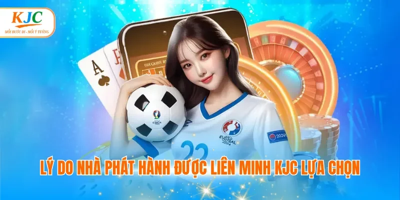 Lý do nhà phát hành được liên minh KJC lựa chọn
