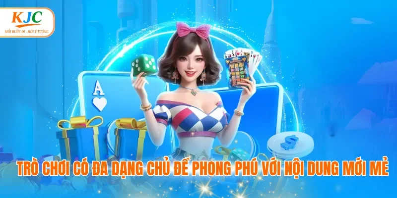 Trò chơi có đa dạng chủ đề phong phú với nội dung mới mẻ